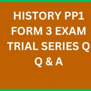 HISTORY PP1 FORM 3 EXAM TRIAL SERIES Q & A