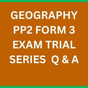 GEOGRAPHY PP2 FORM 3 EXAM TRIAL SERIES Q & A