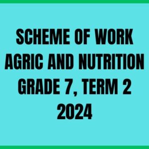 SCHEME OF WORK AGRICULTURE AND NUTRITION GRADE 7, TERM 2 2024