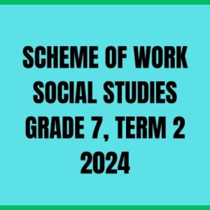 SCHEME OF WORK SOCIAL STUDIES GRADE 7, TERM 2 2024