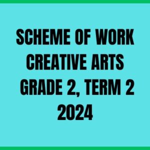 SCHEME OF WORK CREATIVE ARTS GRADE 2, TERM 2 2024