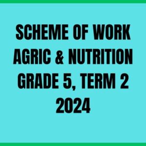 SCHEME OF WORK AGRIC & NUTRITION GRADE 5, TERM 2 2024