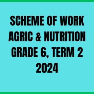 SCHEME OF WORK AGRIC & NUTRITION GRADE 6, TERM 2 2024