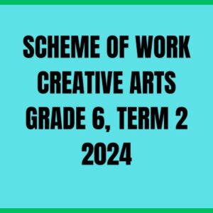 SCHEME OF WORK CREATIVE ARTS GRADE 6, TERM 2 2024