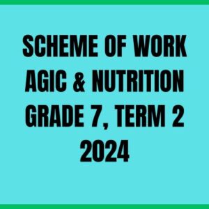 SCHEME OF WORK AGIC & NUTRITION GRADE 7, TERM 2 2024