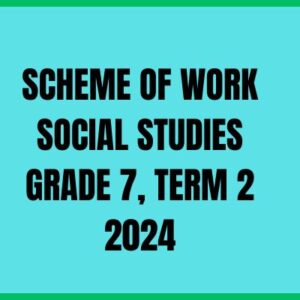 SCHEME OF WORK SOCIAL STUDIES GRADE 7, TERM 2 2024